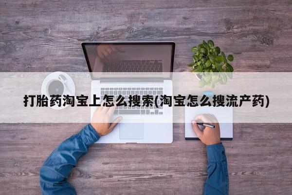 流产药微信联系方式无副作用打胎药淘宝上怎么搜索(淘宝怎么搜流产药)