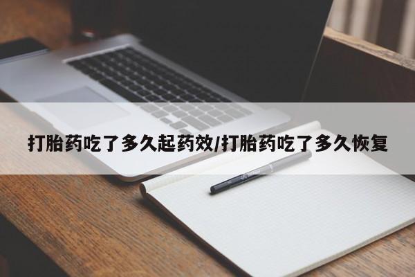 流产药微信联系方式无副作用打胎药吃了多久起药效/打胎药吃了多久恢复