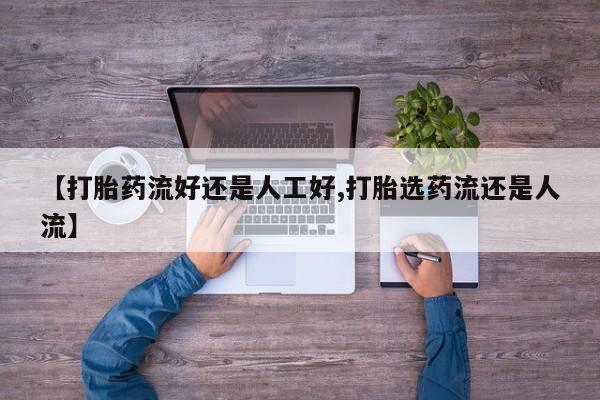 流产药微信联系方式无副作用【打胎药流好还是人工好,打胎选药流还是人流】