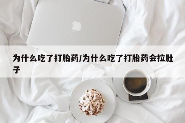 流产药微信联系方式无副作用为什么吃了打胎药/为什么吃了打胎药会拉肚子