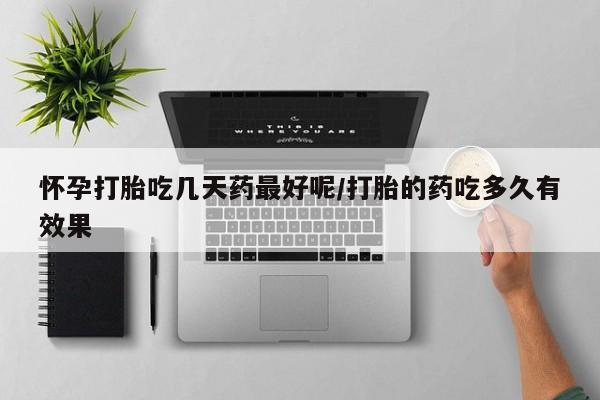 流产药微信联系方式无副作用怀孕打胎吃几天药最好呢/打胎的药吃多久有效果