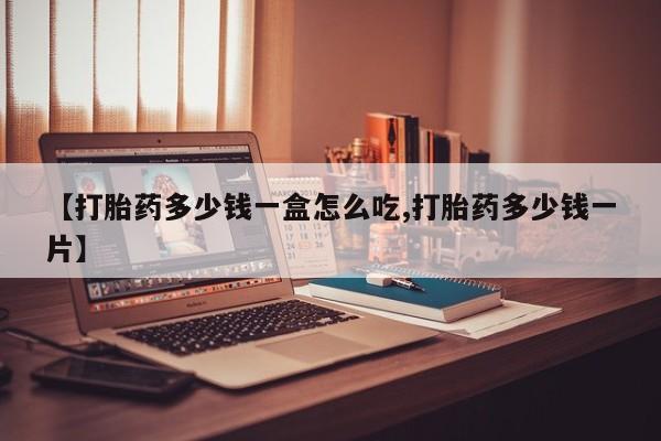 流产药微信联系方式无副作用【打胎药多少钱一盒怎么吃,打胎药多少钱一片】